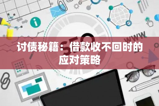 讨债秘籍：借款收不回时的应对策略